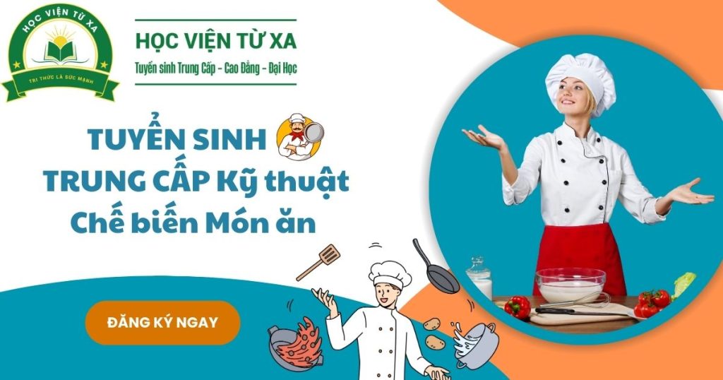 Chương trình đào tạo Trung cấp Kỹ thuật chế biến món ăn - Ngành nghề có cơ hội nghề nghiệp hấp dẫn