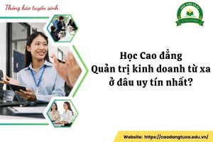Học Cao đẳng Quản trị kinh doanh từ xa ở đâu uy tín nhất?