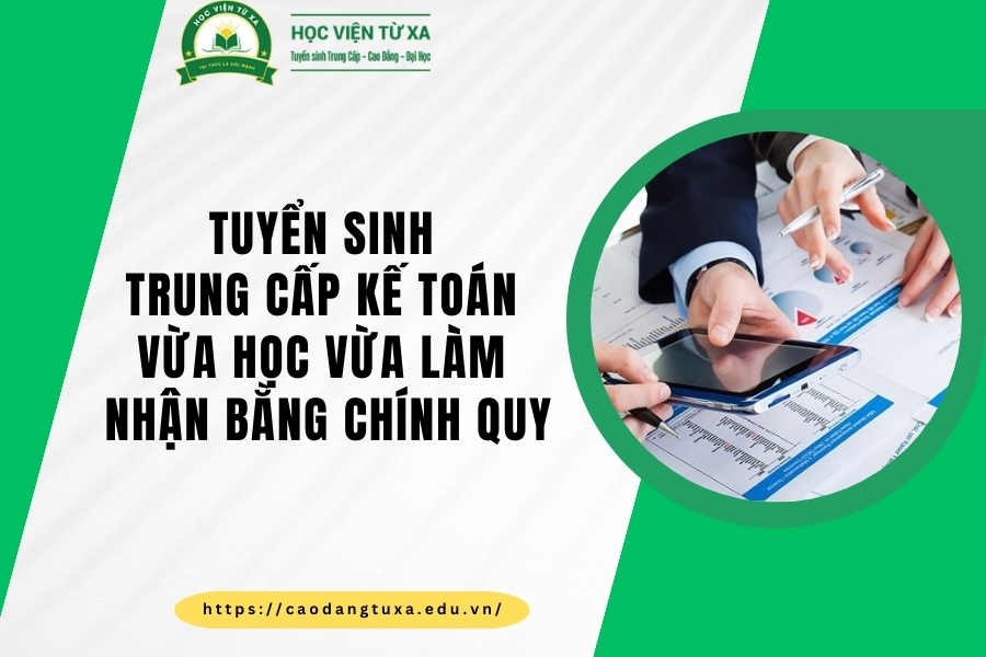 Tuyển sinh Trung cấp Kế toán vừa học vừa làm - Nhận bằng chính quy