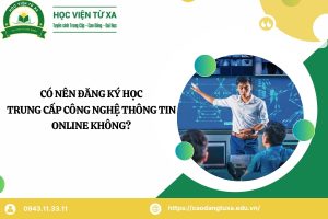 Có nên đăng ký học Trung cấp Công nghệ thông tin online không?
