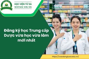 Đăng ký học Trung cấp Dược vừa học vừa làm mới nhất