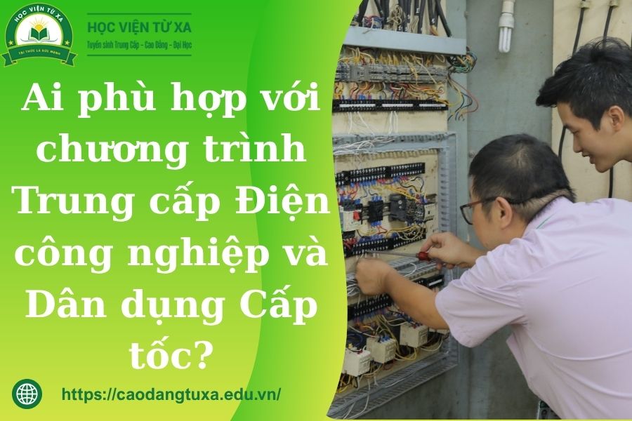 Ai phù hợp với chương trình Trung cấp Điện công nghiệp và Dân dụng Cấp tốc?