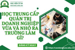 Học Trung cấp Quản trị doanh nghiệp Vừa và nhỏ ra trường làm gì?