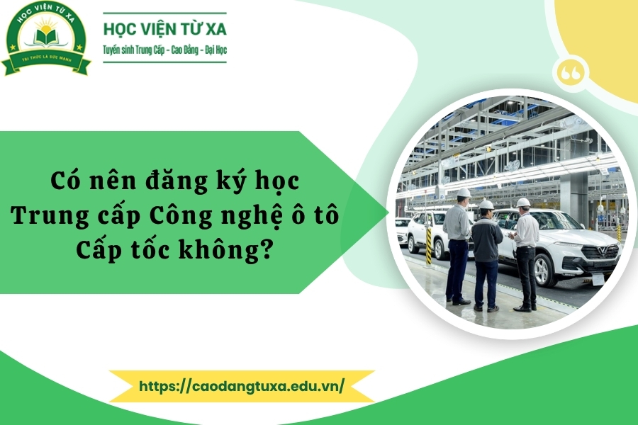 Có nên đăng ký học Trung cấp Công nghệ ô tô Cấp tốc không?