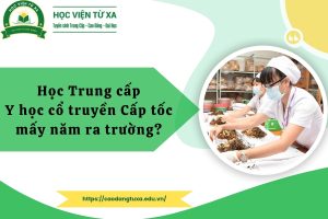 Học Trung cấp Y học cổ truyền Cấp tốc mấy năm ra trường?
