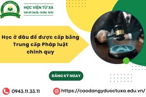 Học ở đâu để được cấp bằng Trung cấp Pháp luật chính quy