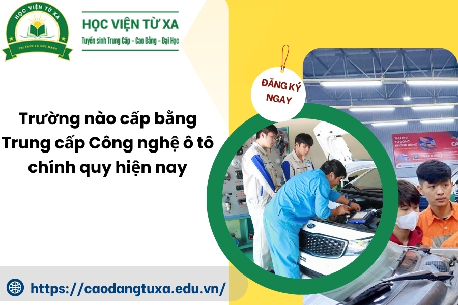 Trường nào cấp bằng Trung cấp Công nghệ ô tô chính quy hiện nay