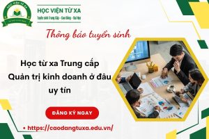 Học từ xa Trung cấp Quản trị kinh doanh ở đâu uy tín