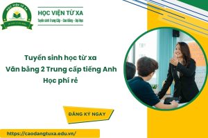Tuyển sinh học từ xa Văn bằng 2 Trung cấp tiếng Anh - Học phí rẻ