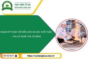 Ngành Kỹ thuật chế biến món ăn học cuối tuần - Vừa có nghề, vừa có bằng