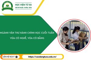 Ngành Văn thư hành chính học cuối tuần - Vừa có nghề, vừa có bằng