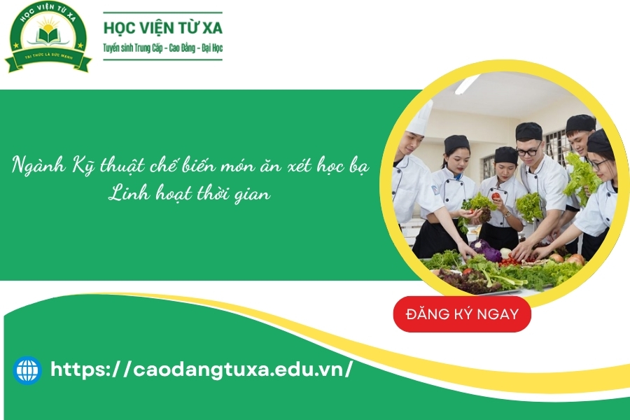 Ngành Kỹ thuật chế biến món ăn xét học bạ - Linh hoạt thời gian