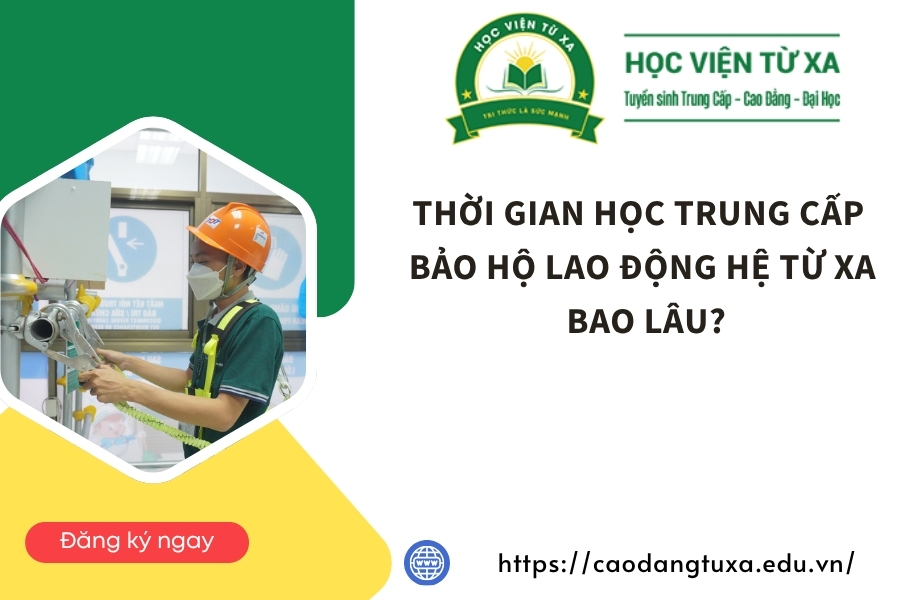 Thời gian học Trung cấp Bảo hộ lao động hệ Từ xa bao lâu?