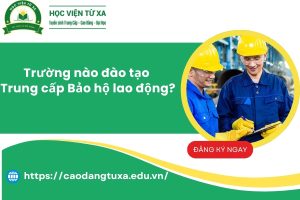 Trường nào đào tạo Trung cấp Bảo hộ lao động?