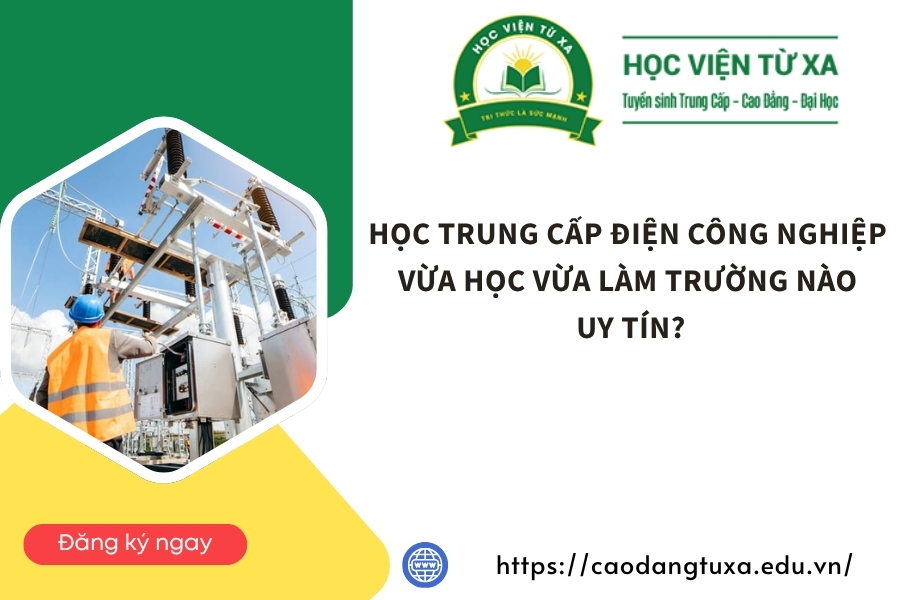 Học Trung cấp điện công nghiệp vừa học vừa làm Trường nào uy tín?