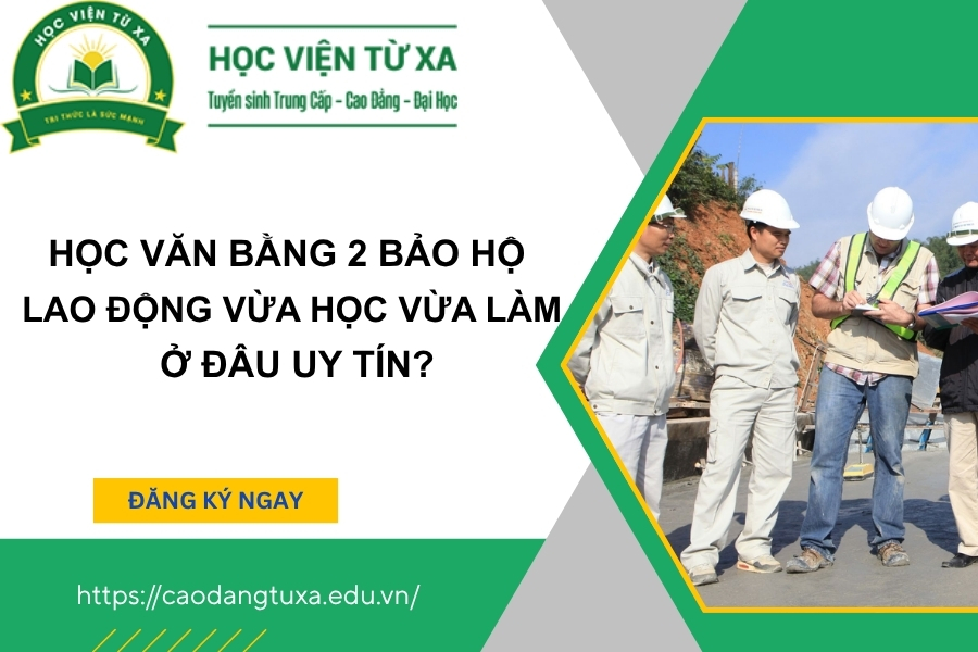 Học Văn bằng 2 Bảo hộ lao động Vừa học vừa làm ở đâu uy tín?